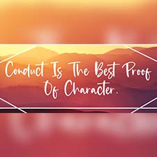 Conduct is the Best Proof of Character